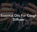 Essential Oils For Cough Diffuser