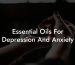 Essential Oils For Depression And Anxiety