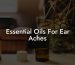 Essential Oils For Ear Aches