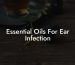 Essential Oils For Ear Infection