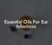 Essential Oils For Ear Infections