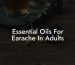 Essential Oils For Earache In Adults