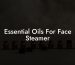 Essential Oils For Face Steamer