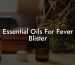 Essential Oils For Fever Blister
