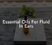 Essential Oils For Fluid In Ears