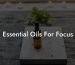 Essential Oils For Focus