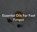 Essential Oils For Foot Fungus