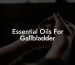 Essential Oils For Gallbladder