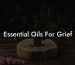 Essential Oils For Grief