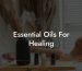 Essential Oils For Healing