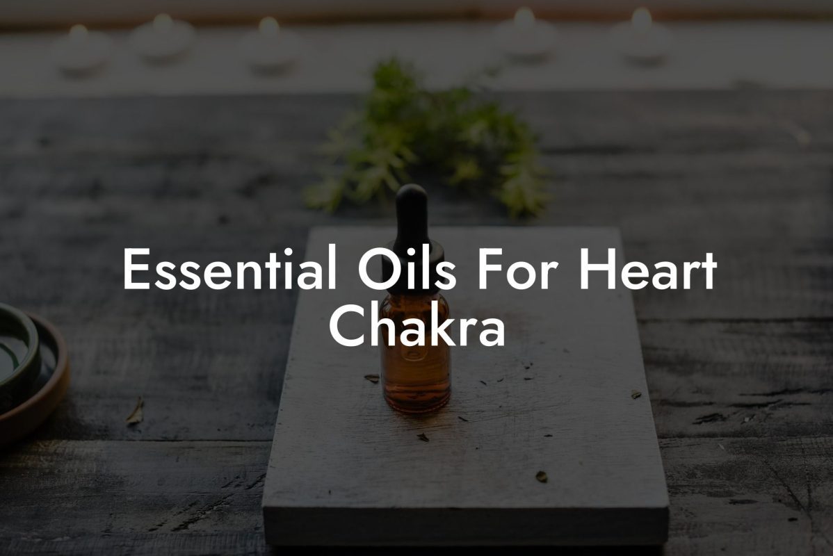 Essential Oils For Heart Chakra