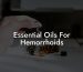 Essential Oils For Hemorrhoids