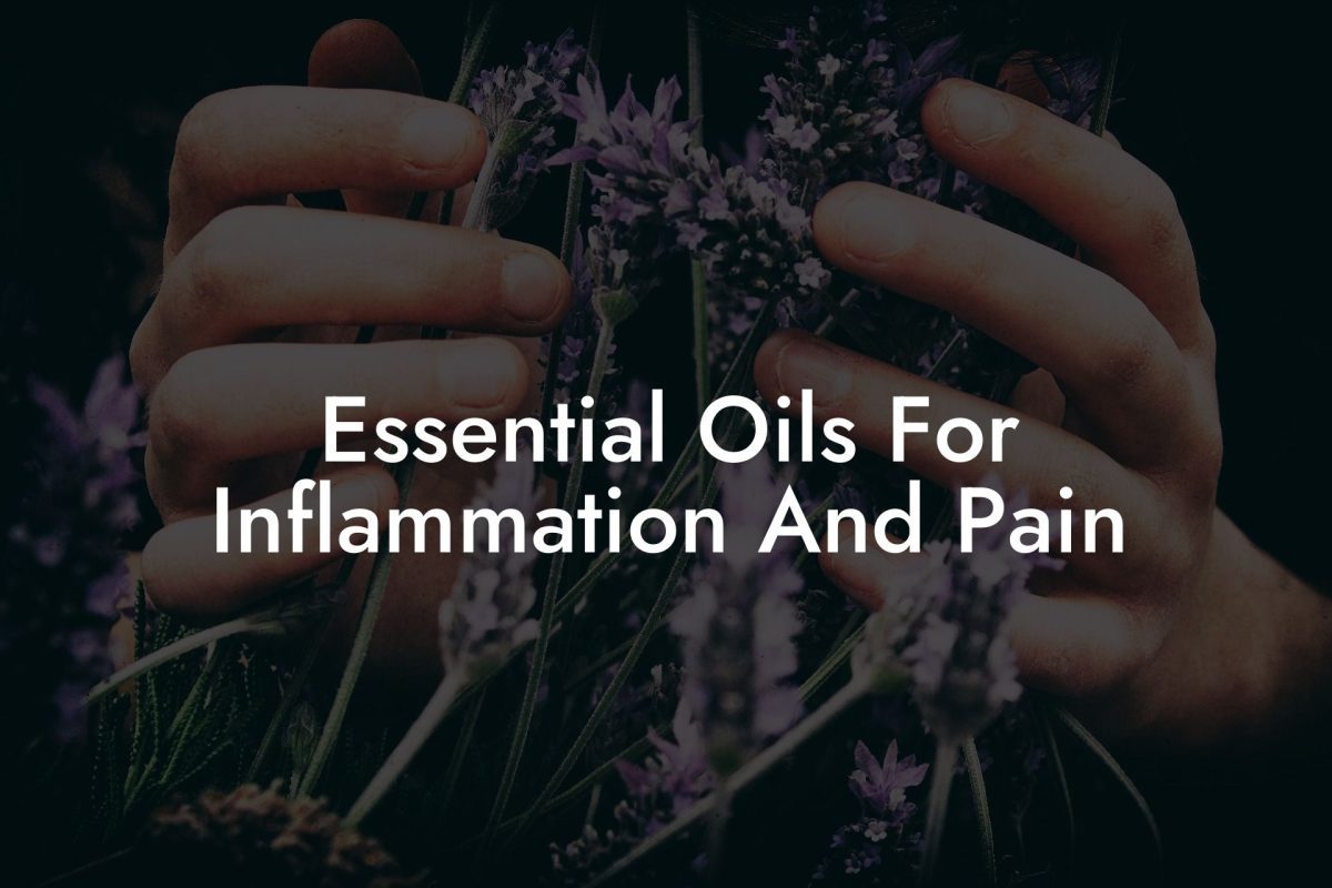 Essential Oils For Inflammation And Pain