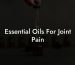 Essential Oils For Joint Pain