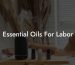 Essential Oils For Labor