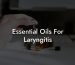 Essential Oils For Laryngitis
