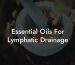 Essential Oils For Lymphatic Drainage