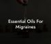 Essential Oils For Migraines