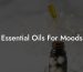 Essential Oils For Moods