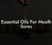 Essential Oils For Mouth Sores