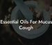 Essential Oils For Mucus Cough