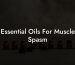 Essential Oils For Muscle Spasm