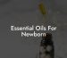 Essential Oils For Newborn