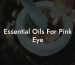 Essential Oils For Pink Eye