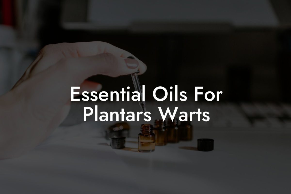 Essential Oils For Plantars Warts