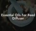 Essential Oils For Reed Diffuser