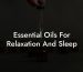 Essential Oils For Relaxation And Sleep