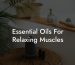 Essential Oils For Relaxing Muscles