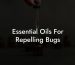 Essential Oils For Repelling Bugs
