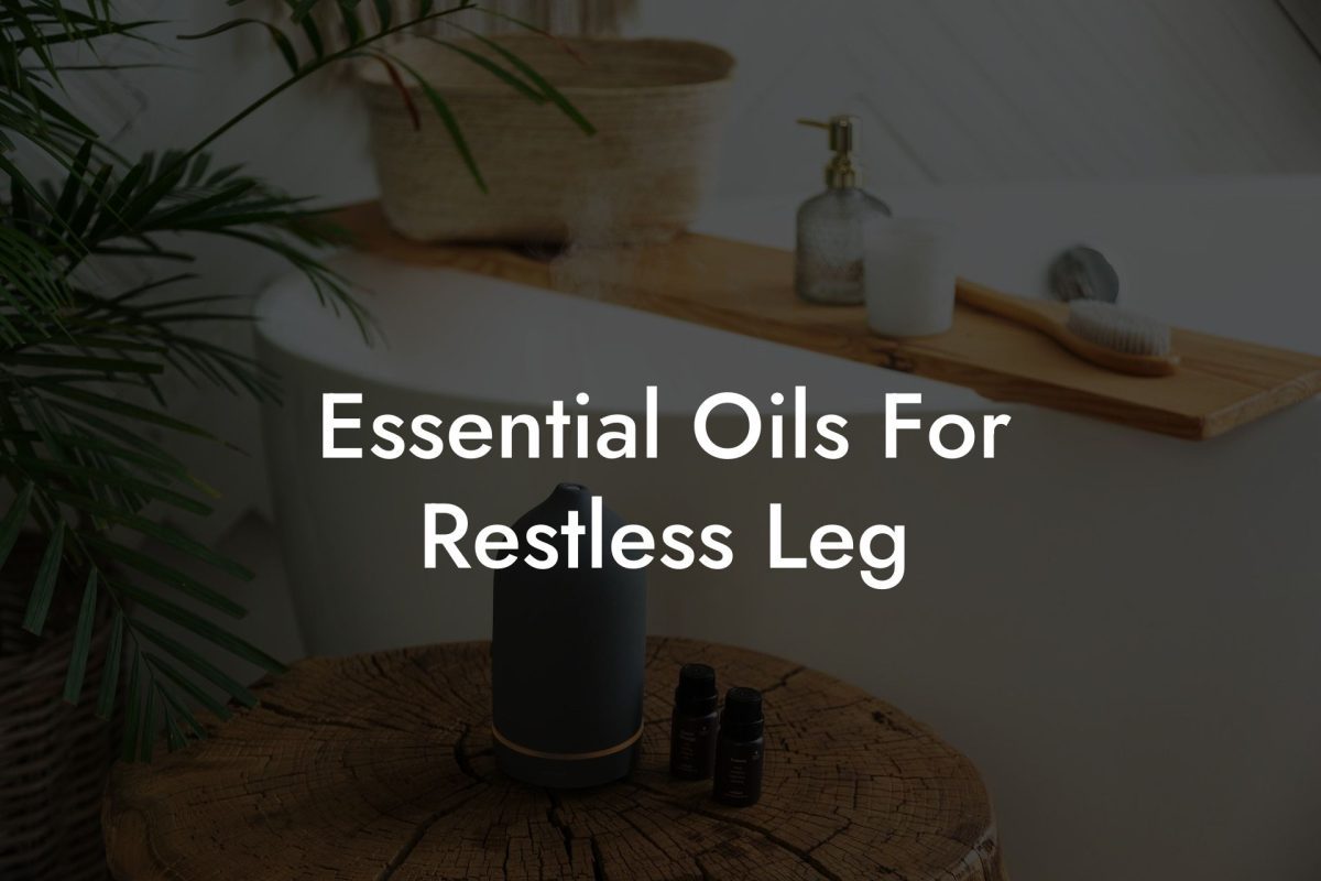 Essential Oils For Restless Leg