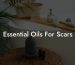 Essential Oils For Scars