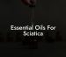 Essential Oils For Sciatica