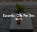 Essential Oils For Sex Drive