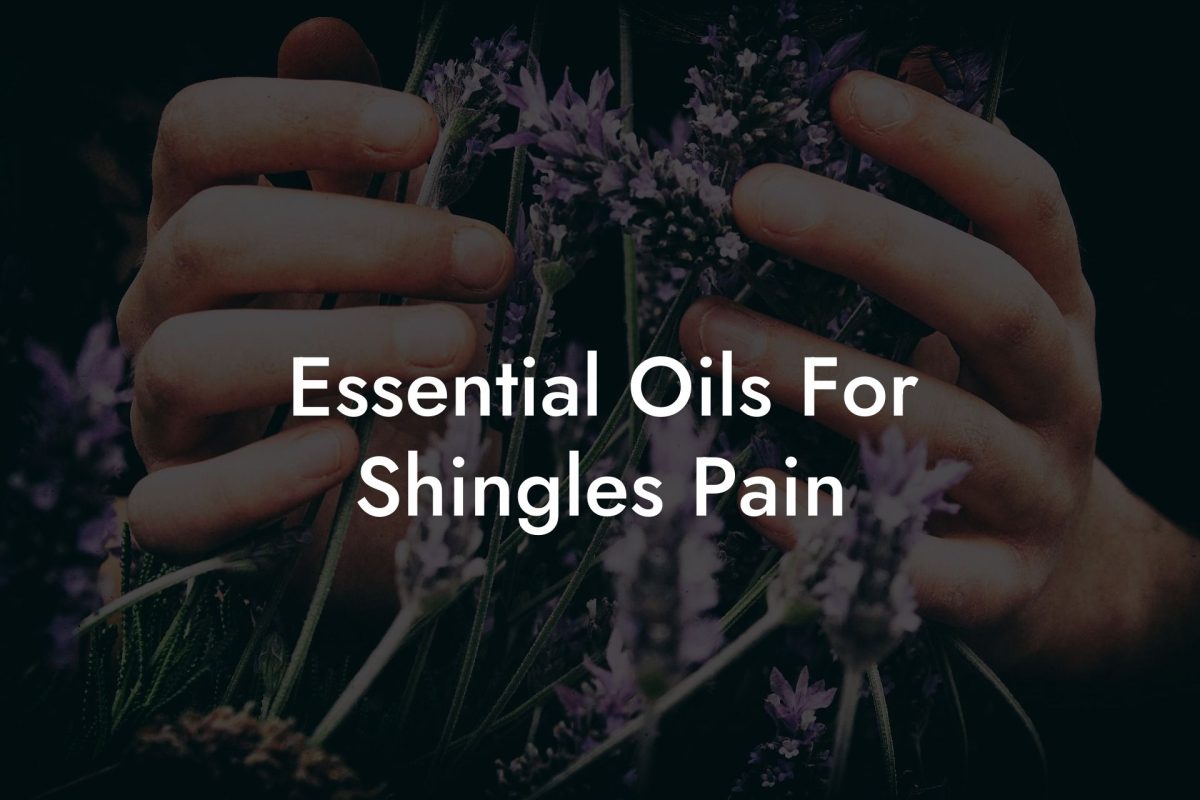 Essential Oils For Shingles Pain