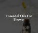 Essential Oils For Shower