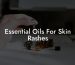 Essential Oils For Skin Rashes