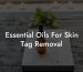 Essential Oils For Skin Tag Removal