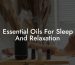 Essential Oils For Sleep And Relaxation