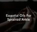 Essential Oils For Sprained Ankle