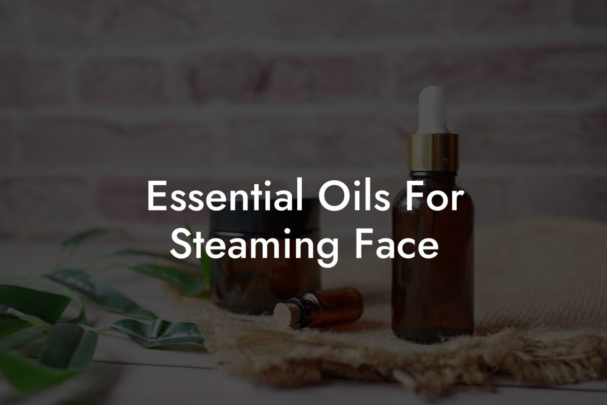 Essential Oils For Steaming Face