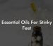 Essential Oils For Stinky Feet