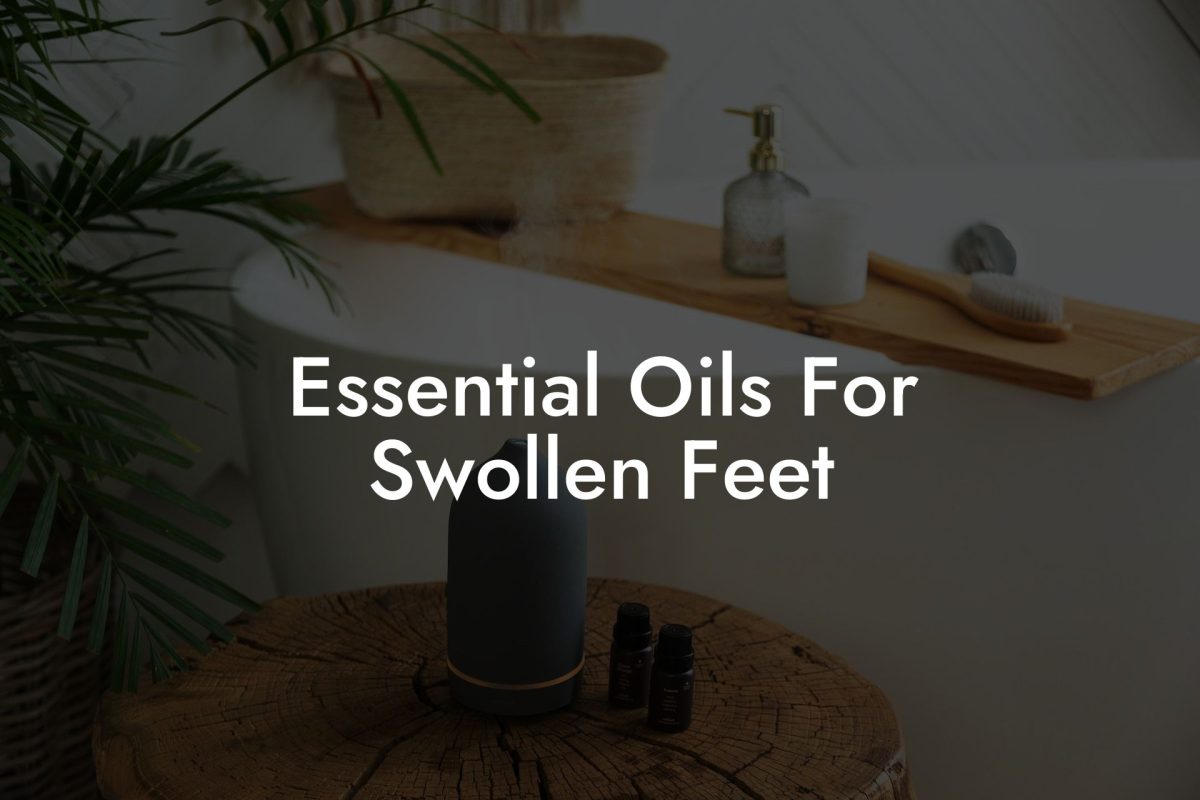 Essential Oils For Swollen Feet