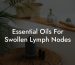 Essential Oils For Swollen Lymph Nodes