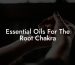 Essential Oils For The Root Chakra