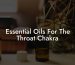 Essential Oils For The Throat Chakra