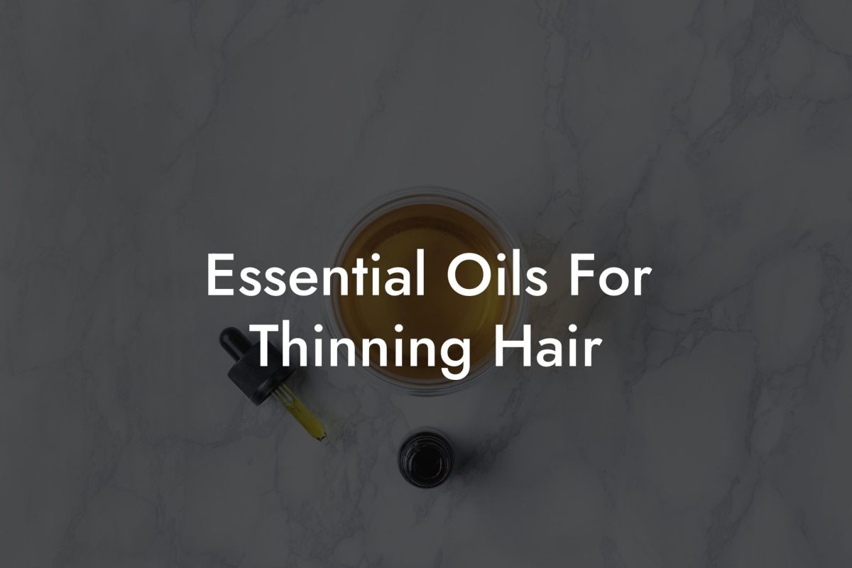 Essential Oils For Thinning Hair